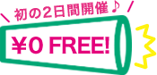 ¥0 FREE! 初の2日間開催♪