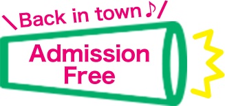 Back in town♪ Admission Free